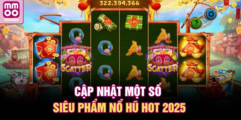 Cập nhật một số siêu phẩm nổ hũ hot 2025