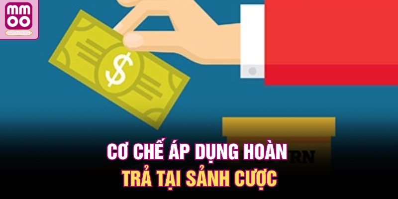 Cơ chế áp dụng hoàn trả tại sảnh cược