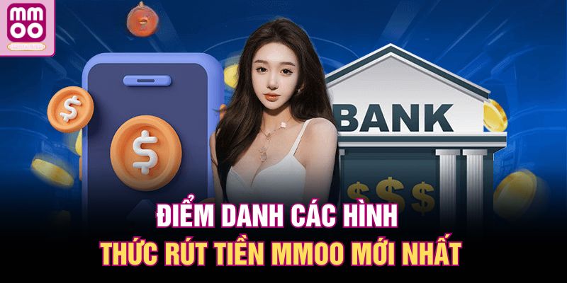 Điểm danh các hình thức rút tiền MMOO mới nhất