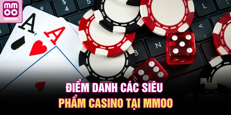 Điểm danh các siêu phẩm casino tại MMOO