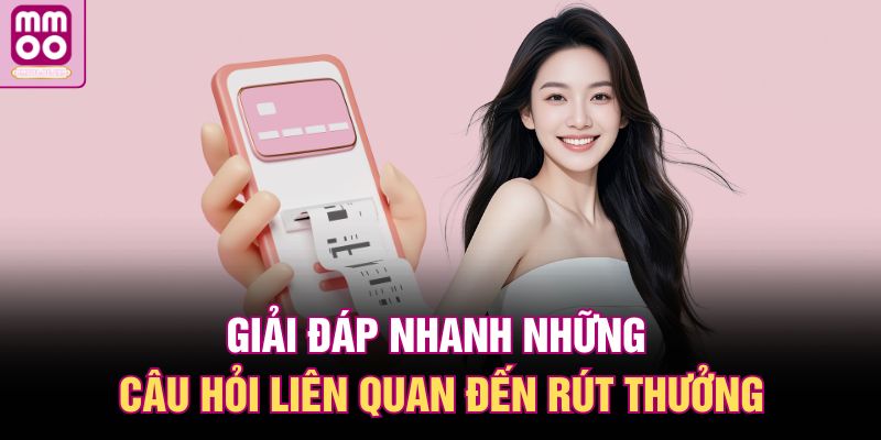 Giải đáp nhanh những câu hỏi liên quan đến rút thưởng