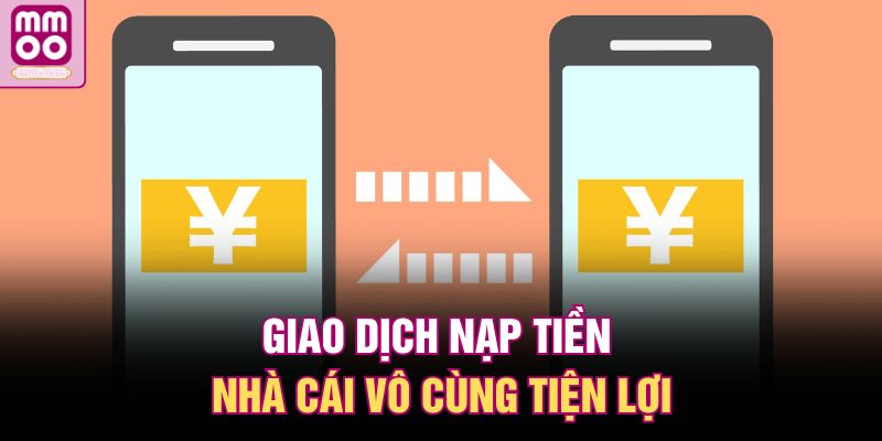 Giao dịch nạp tiền nhà cái vô cùng tiện lợi