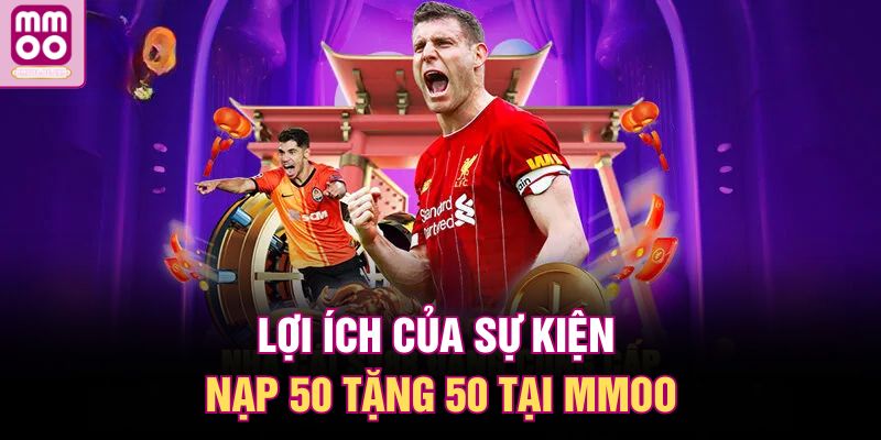 Lợi ích của sự kiện nạp 50 tặng 50 tại MMOO