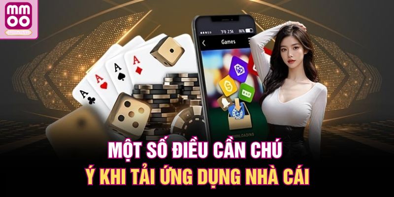Tải App MMOO | Tuyệt Chiêu Truy Cập Cá Cược Không Lo Bị Chặn 3 Một số điều cần chú ý khi tải ứng dụng nhà cái
