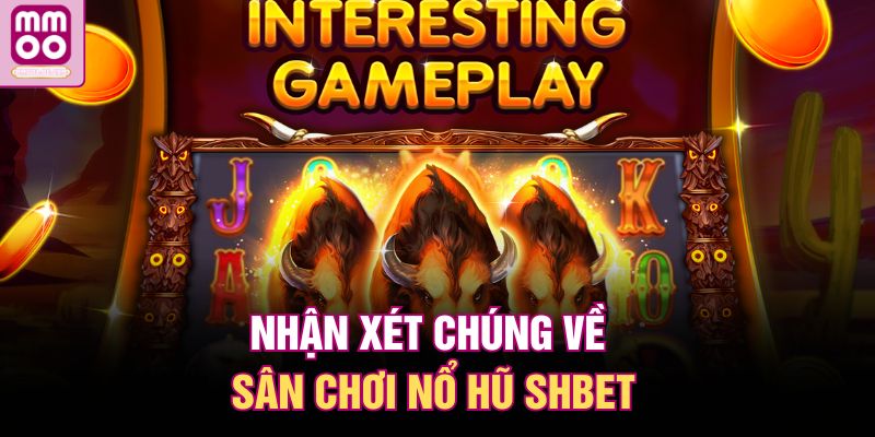 Nhận xét chúng về sân chơi nổ hũ SHBET