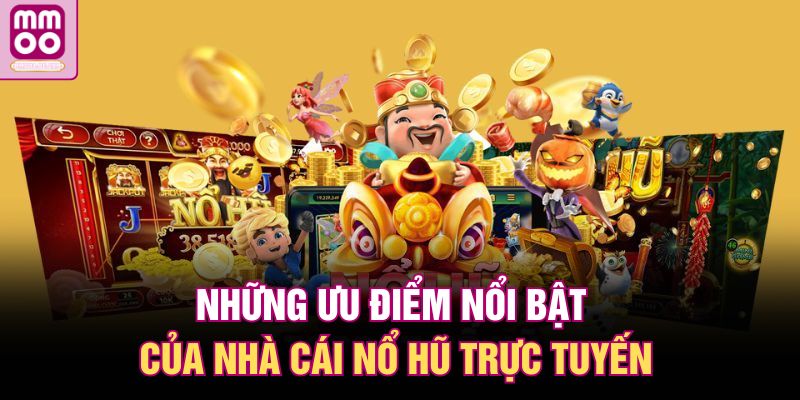 Những ưu điểm nổi bật của nhà cái nổ hũ trực tuyến