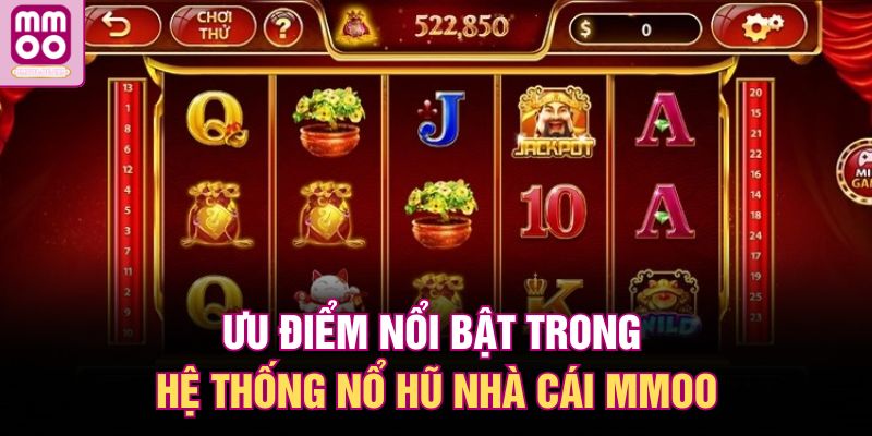 Ưu điểm nổi bật trong hệ thống nổ hũ nhà cái MMOO